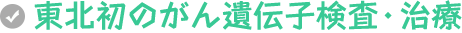 東北初のがん遺伝子検査・治療